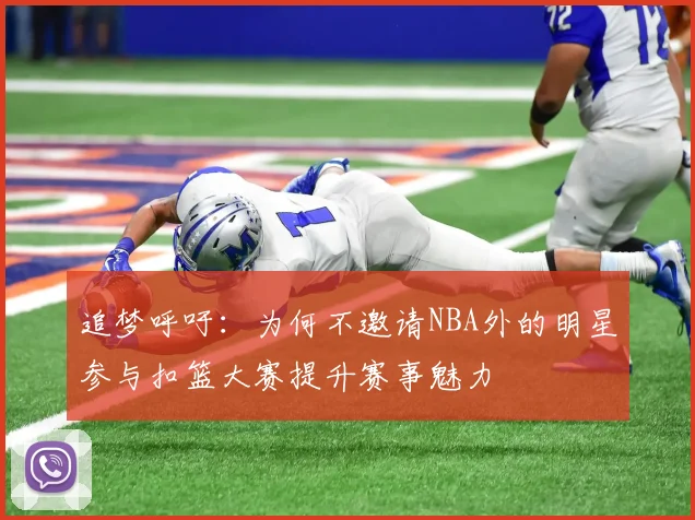 追梦呼吁：为何不邀请NBA外的明星参与扣篮大赛提升赛事魅力