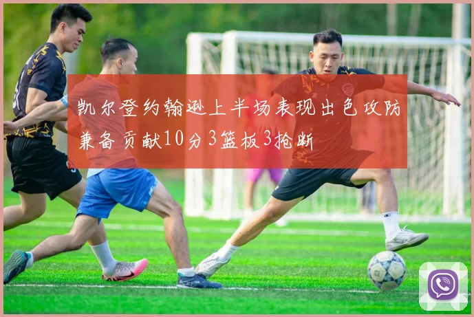 凯尔登约翰逊上半场表现出色攻防兼备贡献10分3篮板3抢断