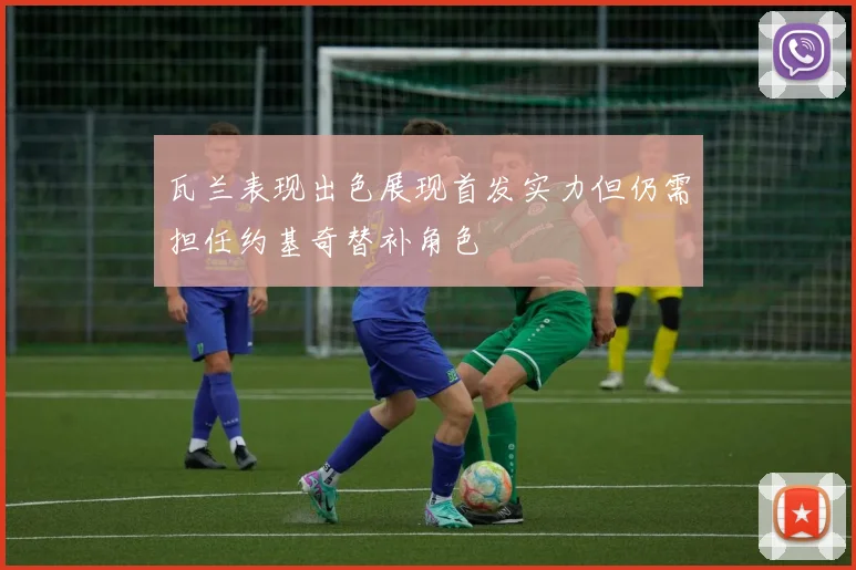 瓦兰表现出色展现首发实力但仍需担任约基奇替补角色
